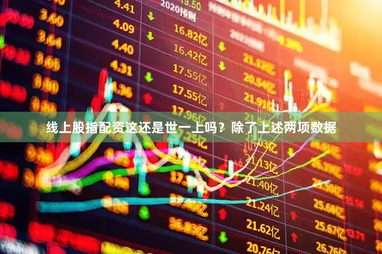 线上股指配资这还是世一上吗？除了上述两项数据