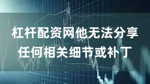 杠杆配资网他无法分享任何相关细节或补丁
